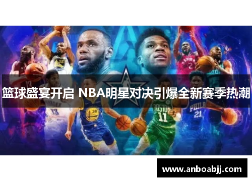 篮球盛宴开启 NBA明星对决引爆全新赛季热潮